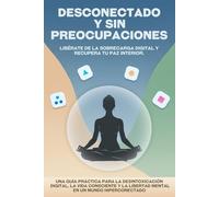 Desconectado y sin preocupaciones: Libérate de la sobrecarga digital y recupera tu paz interior