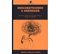 Desconstruindo a Ansiedade: Entenda Como o Estresse Afeta o Corpo e a Mente