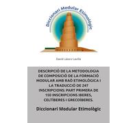DESCRIPCIÓ DE LA METODOLOGIA DE COMPOSICIÓ DE LA FORMACIÓ MODULAR AMB RAÓ ETIMOLÒGICA I LA TRADUCCIÓ DE 247 INSCRIPCIONS: PART PRIMERA DE 150 ... I GRECOÍBERES.: Diccionari Modular Etimològic