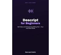 Descript for Beginners: Edit Video and Podcasts by Editing Text - Your Fast-Start Guide