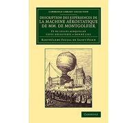Description des expériences de la machine aérostatique de MM. de Montgolfier: Et de celles auxquelles cette découverte a donné lieu (Cambridge Library Collection - Technology)