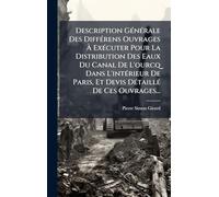 Description Générale Des Différens Ouvrages À Exécuter Pour La Distribution Des Eaux Du Canal De L'ourcq Dans L'intérieur De Paris, Et Devis Détaillé De Ces Ouvrages...