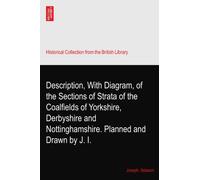 Description, With Diagram, of the Sections of Strata of the Coalfields of Yorkshire, Derbyshire and Nottinghamshire. Planned and Drawn by J. I.