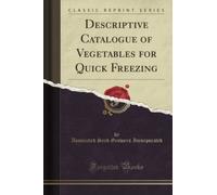 Descriptive Catalogue of Vegetables for Quick Freezing (Classic Reprint)