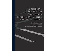 Descriptive Geometry For Students In Engineering Science And Architecture: A Carefully Graded Course Of Instruction