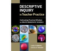 Descriptive Inquiry in Teacher Practice : Cultivating Practical Wisdom to Create Democratic Schools