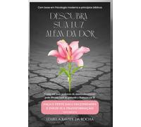 DESCUBRA SUA LUZ ALÉM DA DOR: Como um Teste Poderoso de Autoconhecimento pode Libertar Você do Passado e Florescer em Fé (Do Fundo do Poço à Gloriosa Luz de Deus)