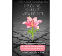 DESCUBRA SUA LUZ ALÉM DA DOR: COMO UM TESTE PODEROSO DE AUTOCONHECIMENTO PODE LIBERTAR VOCÊ DO PASSADO E FLORESCER EM FÉ (Do Fundo do Poço à Gloriosa Luz de Deus)