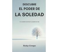 DESCUBRE EL PODER DE LA SOLEDAD: Si quieres descubrir por qué estás en este mundo, LA SOLEDAD TE LO REVELARÁ.