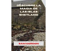 DESCUBRE LA MAGIA DE LAS ISLAS SHETLAND: La guía de viaje definitiva de las Islas Shetland para todo aventurero