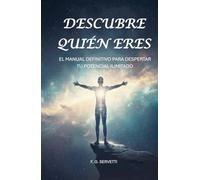 DESCUBRE QUIÉN ERES: El Manual Definitivo para Despertar tu Potencial Ilimitado