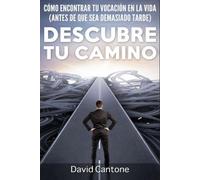 Descubre Tu Camino: Cómo Encontrar Tu Vocación en la Vida (Antes de que Sea Demasiado Tarde)