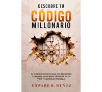 Descubre Tu Código Millonario: El Código Secreto Que Las Personas Comunes Usan Para Triunfar En La Vida Y Acumular Riqueza.