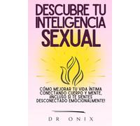 DESCUBRE TU INTELIGENCIA SEXUAL: Cómo mejorar tu vida íntima conectando cuerpo y mente, ¡Incluso si te sientes desconectado emocionalmente!: 1