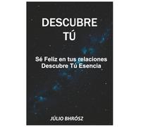 DESCUBRE TÚ: SÉ FELIZ EN LAS RELACIONES DESVELA TU ESENCIA