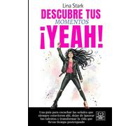 DESCUBRE TUS MOMENTOS ¡YEAH!: Una guía para escuchar las señales que siempre estuvieron ahí, dejar de ignorar tus talentos y transformar la vida que llevas tiempo postergando