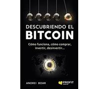 Descubriendo el Bitcoin : cómo funciona, cómo comprar, invertir, desinvertir