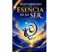 DESCUBRIENDO LA ESENCIA DE MI SER: Un viaje al Universo de tu Vida