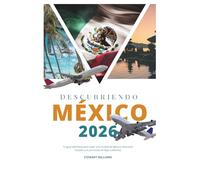 DESCUBRIENDO MÉXICO 2026: Tu guía definitiva para viajar a la Ciudad de México; descubre Yucatán y la península de Baja California.
