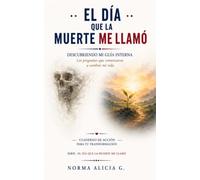Descubriendo mi guía interna: Las preguntas que comenzaron a cambiar mi vida Guía de Acción y Transformación • Volumen 1 (EL DÍA QUE LA MUERTE ME LLAMÓ)