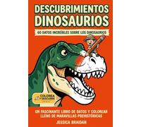 Descubrimientos dinosaurios: 60 datos increíbles sobre los dinosaurios: Un fascinante libro de datos y colorear lleno de maravillas prehistóricas (Colorea y Descubre)