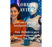 Desde Casa con Inteligencia Artificial: Guía Definitiva para Generar Ingresos en la Nueva Era Digital