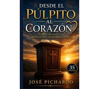 DESDE EL PULPITO AL CORAZON: MENSAJES QUE TRANSFORMAN VIDAS