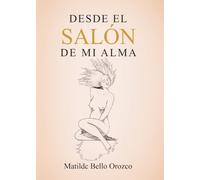 Desde el salón de mi alma: Prosa poética, relatos, paso del tiempo, nostalgia, sueños, deseo, soledad, miedo, silencio, esperanza, reconciliación, diálogo interior