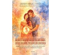 Desde el vientre hasta los dos años: crecer con amor, prevenir con conciencia: Una guía práctica para padres, familias y educadores sobre atención, prevención y estimulación temprana