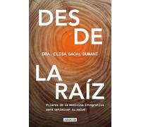 Desde La Raíz. Pilares de la Medicina Integrativa Para Optimizar Tu Salud / From the Core: Foundations of Integrative Medicine to Optimize Your ... Integrative Medicine to Optimize Your Health