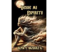 Desde mi espíritu: Poemas, pensamientos y algo más...