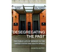 Desegregating the Past : The Public Life of Memory in the United States and South Africa