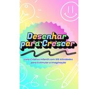 Desenhar para Crescer: Livro Criativo Infantil com 100 Atividades para Estimular a Imaginação e o Desenvolvimento