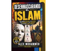 DESENMASCARANDO EL ISLAM: Una mirada cristiana a su historia, sus enseñanzas y las preguntas que muchos temen formular.