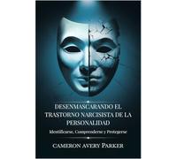 Desenmascarando El Trastorno Narcisista De La Personalidad: Identificarse, Comprenderse y Protegerse
