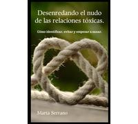 Desenredando el nudo de las relaciones tóxicas: Cómo identificar, evitar y empezar a sanar.