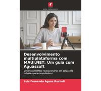 Desenvolvimento multiplataforma com MAUI.NET: Um guia com Aguaszoft: Desenvolvimentos revolucionários em aplicações móveis e para computadores
