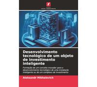 Desenvolvimento tecnológico de um objeto de investimento inteligente: Formação de um conceito inovador para o desenvolvimento tecnológico de uma ... inteligente ou de um complexo de investimento