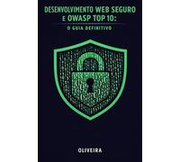Desenvolvimento Web Seguro e OWASP Top 10: O Guia Definitivo: Como Blindar suas Aplicações contra Injeção de SQL, Vazamento de Dados e Multas da LGPD ... Tech e Engenharia de Software de Elite)