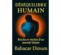 DÉSÉQUILIBRE HUMAIN: Récits et vérités d’un monde blessé
