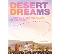 Desert Dreams : The Music, Style, and Allure of Coachella