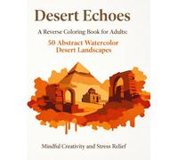 Desert Echoes: A Reverse Coloring Book for Adults: 50 Abstract Watercolor Desert Landscapes