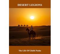 Desert Legions: The Life Of Glubb Pasha