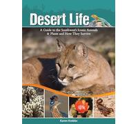 Desert Life: A Guide to the Southwest's Iconic Animals & Plants and How They Survive