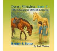Desert Miracles: Book 9 The Adventures of Mikah and Noelle: Bigger and Better (Desert Miracles: The Adventures of Mikah and Noelle)