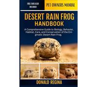 DESERT RAIN FROG HANDBOOK: A Comprehensive Guide to Biology, Behavior, Habitat, Care, and Conservation of the Enigmatic Desert Rain Frog.