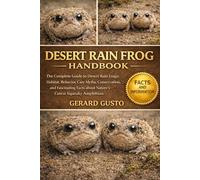 DESERT RAIN FROG HANDBOOK: The Complete Guide to Desert Rain Frogs: Habitat, Behavior, Care Myths, Conservation, and Fascinating Facts about Nature’s Cutest Squeaky Amphibian