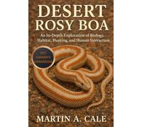 DESERT ROSY BOA: An In-Depth Exploration of Biology, Habitat, Hunting, and Human Interaction.