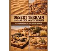 DESERT TERRAIN AND SAND DIORAMA TECHNIQUES: A Practical Handbook on Arid Landscape Modeling