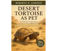 DESERT TORTOISE AS PET: A Lifelong Companion: Comprehensive Care, Behavior, and Conservation Insights for Owners